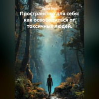 . Пространство для себя: как освободиться от токсичных людей.