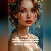 . Когда женщина становится себе самой – зачем терять время на чужие мечты