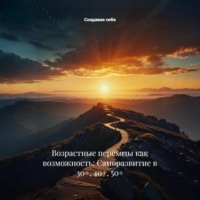 . Возрастные переходы как возможность: Саморазвитие в 30+, 40+, 50+