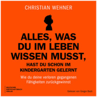 . Alles, was du im Leben wissen musst, hast du schon im Kindergarten gelernt - Wie du deine verloren gegangenen F?higkeiten zur?ckgewinnst (Ungek?rzt)