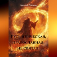 Николай Трясцын. Русь языческая, православная, не святая!