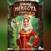 Анна Чернышева. Царская невеста. Я попала. Книга 2