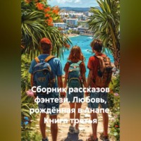 . Сборник рассказов фэнтези. Любовь, рождённая в Анапе. Книга третья