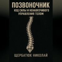 Николай Щербатюк. Позвоночник: Код Силы и Ненавязчивого Управления Телом