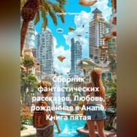 . Сборник фантастических рассказов. Любовь, рождённая в Анапе. Книга пятая