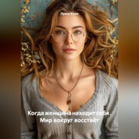 . Когда женщина находит себя . Мир вокруг восстаёт
