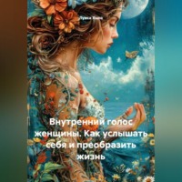 . Внутренний голос женщины. Как услышать себя и преобразить жизнь