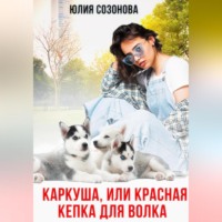 Юлия Валерьевна Созонова. Каркуша, или Красная кепка для Волка