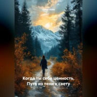 . Когда ты себе ценность. Путь из тени к свету