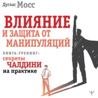 . Влияние и защита от манипуляций. Книга-тренинг: секреты Чалдини на практике