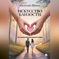 Ирина Киселева. Искусство близости: путь к взаимопониманию и интимности в браке