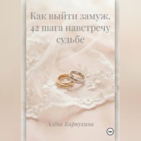 Алёна Карпухина. Как выйти замуж 42 шага навстречу судьбе