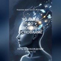 Константин Юрьевич Королев. 90 ДНЕЙ ДО СВОБОДЫ: ОСНОВАНИЕ ПУТЬ ОСВОБОЖДЕНИЯ (Часть 1)