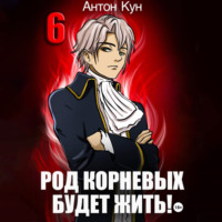 Антон Кун. Род Корневых будет жить! Том 6