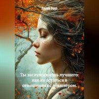 Лилия Роуз. Ты заслуживаешь лучшего: как не остаться в отношениях с абьюзером.