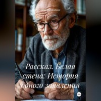 . Рассказ. Белая стена: История одного заявления