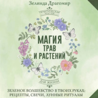 . Магия трав и растений. Зеленое волшебство в твоих руках: рецепты, свечи, лунные ритуалы зеленой ведьмы