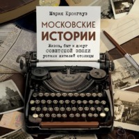 . Московские истории. Жизнь, быт и досуг советской эпохи устами жителей столицы