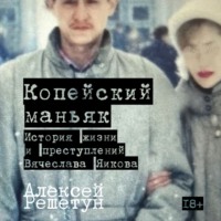 . Копейский маньяк: История жизни и преступлений Вячеслава Яикова