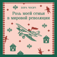 Бора Чосич. Роль моей семьи в мировой революции