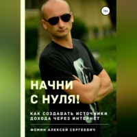 . Начни с нуля! Как создавать источники дохода через интернет?