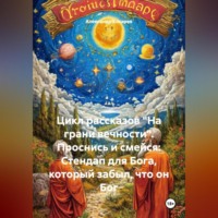 Александр Валериевич Косарев. Цикл рассказов «На грани вечности». Проснись и смейся: Стендап для Бога, который забыл, что он Бог