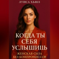 . Когда ты себя услышишь. Женская сила без компромиссов