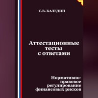 Сергей Каледин. Аттестационные тесты с ответами. Нормативно-правовое регулирование финансовых рисков