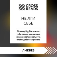 Коллектив авторов. Саммари книги «Не лги себе. Почему Big Data знает тебя лучше, чем ты сам, и как использовать это, чтобы добиться успеха»