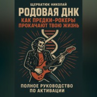 Николай Щербатюк. Родовая ДНК: Как Предки-Рокеры прокачают твою жизнь (Полное руководство по активации)