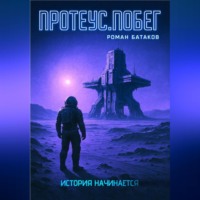 Роман Геннадьевич Батаков. Протеус.Побег.