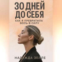 Надежда Зелле. 30 дней до себя: как я превратила боль в силу