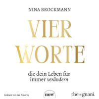 Nina Brockmann. Vier Worte, die dein Leben f?r immer ver?ndern (Ungek?rzt)
