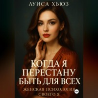 . Когда я перестану быть для всех. Женская психология своего я