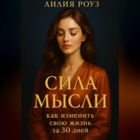Лилия Роуз. Сила мысли: как изменить свою жизнь за 30 дней.