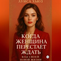 . Когда женщина перестаёт ждать. Код своей новой жизни