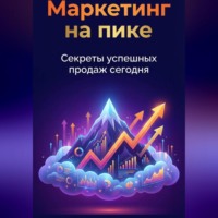. Маркетинг на пике: Секреты успешных продаж сегодня