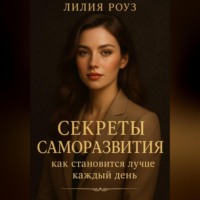 Лилия Роуз. Секреты саморазвития: как становиться лучше каждый день.