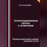 Сергей Каледин. Аттестационные тесты с ответами. Консалтинговый сервис и рынок услуг