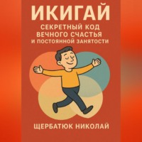 Николай Щербатюк. Икигай: Секретный Код Вечного Счастья и Постоянной Занятости