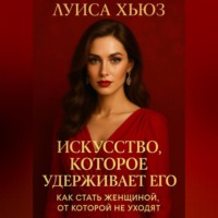 . Искусство, которое удерживает его. Как стать женщиной, от которой не уходят