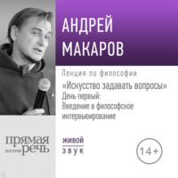 Андрей Макаров. Лекция «Искусство задавать вопросы». День первый: Введение в философское интервьюирование»