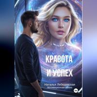 Наталья Сергеевна Лебедевская. Красота и Успех. Мотивационная сказка для взрослых