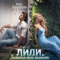 Алиса Ковалевская. Лили. Заставлю тебя полюбить