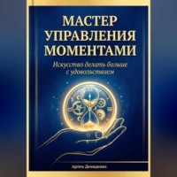 Артем Демиденко. Мастер управления моментами: Искусство делать больше с удовольствием