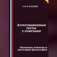 Сергей Каледин. Аттестационные тесты с ответами. Основные понятия и категории философии