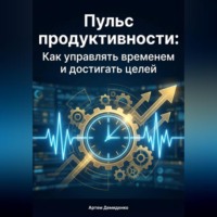 Артем Демиденко. Пульс продуктивности: Как управлять временем и достигать целей