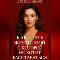 . Как стать женщиной, с которой не хотят расставаться