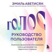 Эмиль Аветисян. Голос: руководство пользователя. Анатомия, физиология и биомеханика голоса для вокалистов, педагогов и спикеров