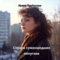 Ирина Курбатова. Страна сумасшедших попугаев